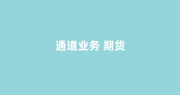 通道业务 期货(期货通道线的画法)_https://www.xzdzcjn.com_科创板_第1张